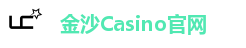金沙Casino官方平台｜真人娱乐全天畅玩